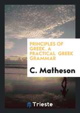 Principles of Greek. a Practical Greek Grammar