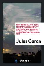 First French Reading-Book: Being Easy and Interesting Lessons, Progressively Arranged; With a Copious Vocabulary of the Words and Idioms Containe