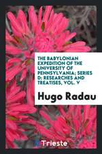 The Babylonian Expedition of the University of Pennsylvania; Series D: Researches and Treatises, Vol. V