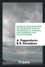 Clinical Examination of the Blood and Its Technique. a Manual for Students and Practitioners