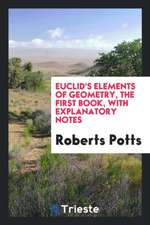 Euclid's Elements of Geometry, the First Book, with Explanatory Notes