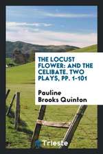 The Locust Flower: And the Celibate. Two Plays, Pp. 1-101