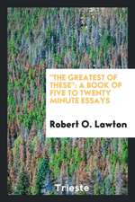 The Greatest of These: A Book of Five to Twenty Minute Essays