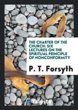 The Charter of the Church: Six Lectures on the Spiritual Principle of ...