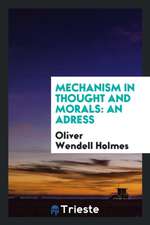 Mechanism in Thought and Morals: An Address Delivered Before the Phi Beta Kappa Society of ...