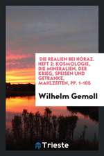 Die Realien Bei Horaz. Heft 2: Kosmologie, Die Mineralien, Der Krieg, Speisen Und Getränke, Mahlzeiten, Pp. 1-105