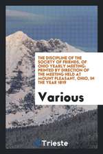 The Discipline of the Society of Friends, of Ohio Yearly Meeting: Printed by Direction of the Meeting Held at Mount Pleasant, Ohio, in the Year 1819