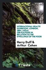 International Health Exhibition, London, 1884. Legal Obligations in Relation to the Dwellings of the Poor