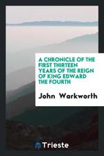 A Chronicle of the First Thirteen Years of the Reign of King Edward the Fourth