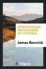 John Batman, the Founder of Victoria