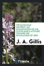 The Hawaiian Incident: An Examination of Mr. Cleveland's Attitude Toward the Revolution of 1893