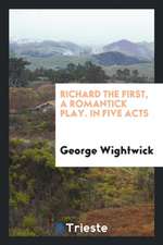 Richard the First, a Romantick Play. in Five Acts