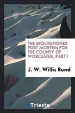 The Inquisitiones Post Mortem for the County of Worcester, Part I