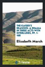 The Kaiser's Reasons: A Drama in Three Acts with Interludes, Pp. 1-168