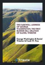 The Farewell Address of George Washington; The First Bunker Hill Oration of Daniel Webster