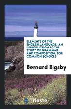 Elements of the English Language: An Introduction to the Study of Grammar and Composition. for Common Schools