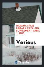 Indiana State Library Catalog, Supplement, April 1, 1905