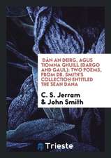 Dàn an Deirg, Agus Tiomna Ghuill (Dargo and Gaul): Two Poems, from Dr. Smith's Collection Entitled the Sean Dàna