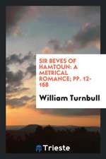 Sir Beves of Hamtoun: A Metrical Romance; Pp. 12-168