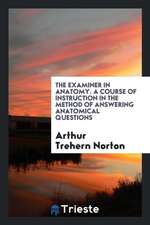 The Examiner in Anatomy. a Course of Instruction in the Method of Answering Anatomical Questions