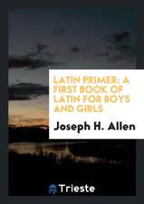 Latin Primer: A First Book of Latin for Boys and Girls