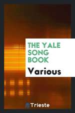 The Yale Song Book: Compiled from Yale Songs, Yale Glees and Yale Melodies