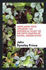 Mene Mene Tekel Upharsin: An Historical Study of the Fifth Chapter of Daniel ...