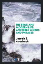 The Bible and Modern Life: And Bible Words and Phrases