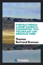 Everyday French: A Short Course in Composition, with Vocabulary and Irregular Verbs