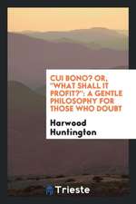 Cui Bono? Or, What Shall It Profit?: A Gentle Philosophy for Those Who Doubt