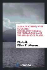 A Day in Athens with Socrates: Translations from the Protagoras and the Republic of Plato