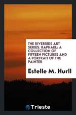 The Riverside Art Series. Raphael: A Collection of Fifteen Pictures and a Portrait of the Painter