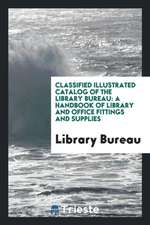 Classified Illustrated Catalog of the Library Bureau: A Handbook of Library and Office Fittings and Supplies