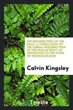 The Resurrection of the Dead: A Vindication of the Liberal Resurrection of the Human Body; In Opposition to the Work of Professor Bush