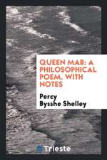 Queen Mab, a Philosophical Poem, with Notes. to Which Is Added, a Brief Memoir of the Author