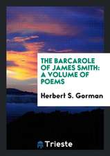 The Barcarole of James Smith: A Volume of Poems