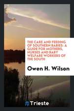 The Care and Feeding of Southern Babies: A Guide for Mothers, Nurses and Baby Welfare Workers of the South