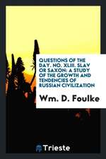 Questions of the Day. No. XLIII. Slav or Saxon: A Study of the Growth and Tendencies of Russian Civilization