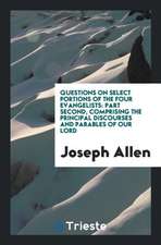 Questions on Select Portions of the Four Evangelists: Part Second, Comprising the Principal Discourses and Parables of Our Lord