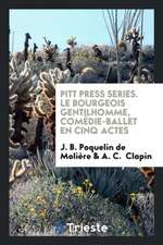 Pitt Press Series. Le Bourgeois Gentilhomme, Comédie-Ballet En Cinq Actes