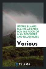 Useful Plants. Plants Adapted for the Food of Man Described and Illustrated