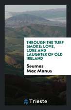 Through the Turf Smoke: Love, Lore and Laughter of Old Ireland