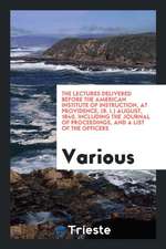 The Lectures Delivered Before the American Institute of Instruction, at Providence, (R. I.) August, 1840, Including the Journal of Proceedings, and a