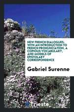 New French Dialogues; With an Introduction to French Pronunciation, a Copious Vocabulary, and Models of Epistolary Correspondence