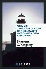 Open Air Crusaders: A Story of the Elizabeth McCormick Open Air School, Together with a General ...