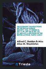 The Scientific Transactions of the Royal Dublin Society, Vol. IV (Series II), No. V, Pp. 297-361 & No. XII, Pp. 609-672: A Revision of the British Act