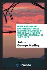 India and Indian Engineering, Three Lectures Delivered at the Royal Engineer Institute, Chatham, in July, 1872