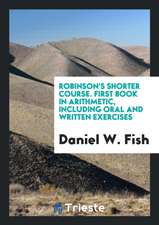 Robinson's Shorter Course. First Book in Arithmetic, Including Oral and Written Exercises