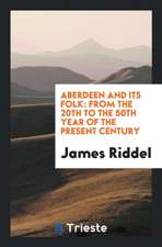 Aberdeen and Its Folk: From the 20th to the 50th Year of the Present Century