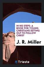 In His Steps: A Book for Young Christians Setting Out to Follow Christ